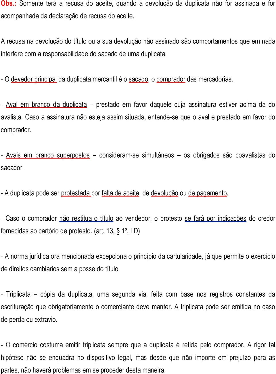 - O devedor principal da duplicata mercantil é o sacado, o comprador das mercadorias. - Aval em branco da duplicata prestado em favor daquele cuja assinatura estiver acima da do avalista.