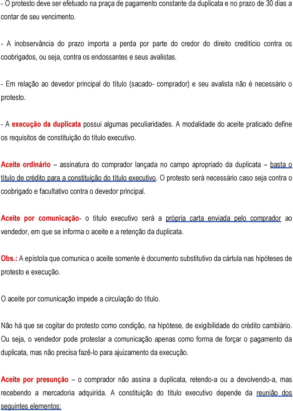 - Em relação ao devedor principal do título (sacado- comprador) e seu avalista não é necessário o protesto. - A execução da duplicata possui algumas peculiaridades.