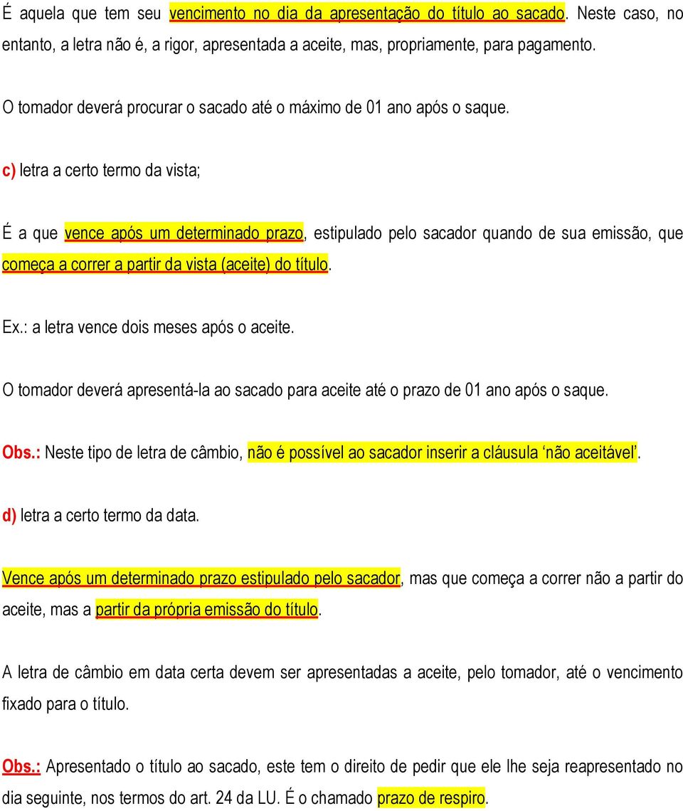 c) letra a certo termo da vista; É a que vence após um determinado prazo, estipulado pelo sacador quando de sua emissão, que começa a correr a partir da vista (aceite) do título. Ex.