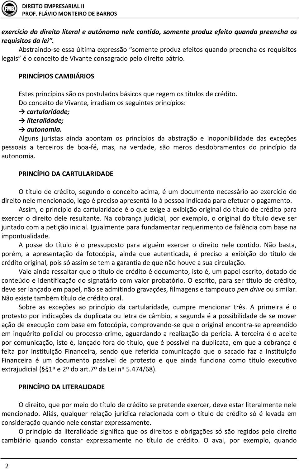 PRINCÍPIOS CAMBIÁRIOS Estes princípios são os postulados básicos que regem os títulos de crédito. Do conceito de Vivante, irradiam os seguintes princípios: cartularidade; literalidade; autonomia.