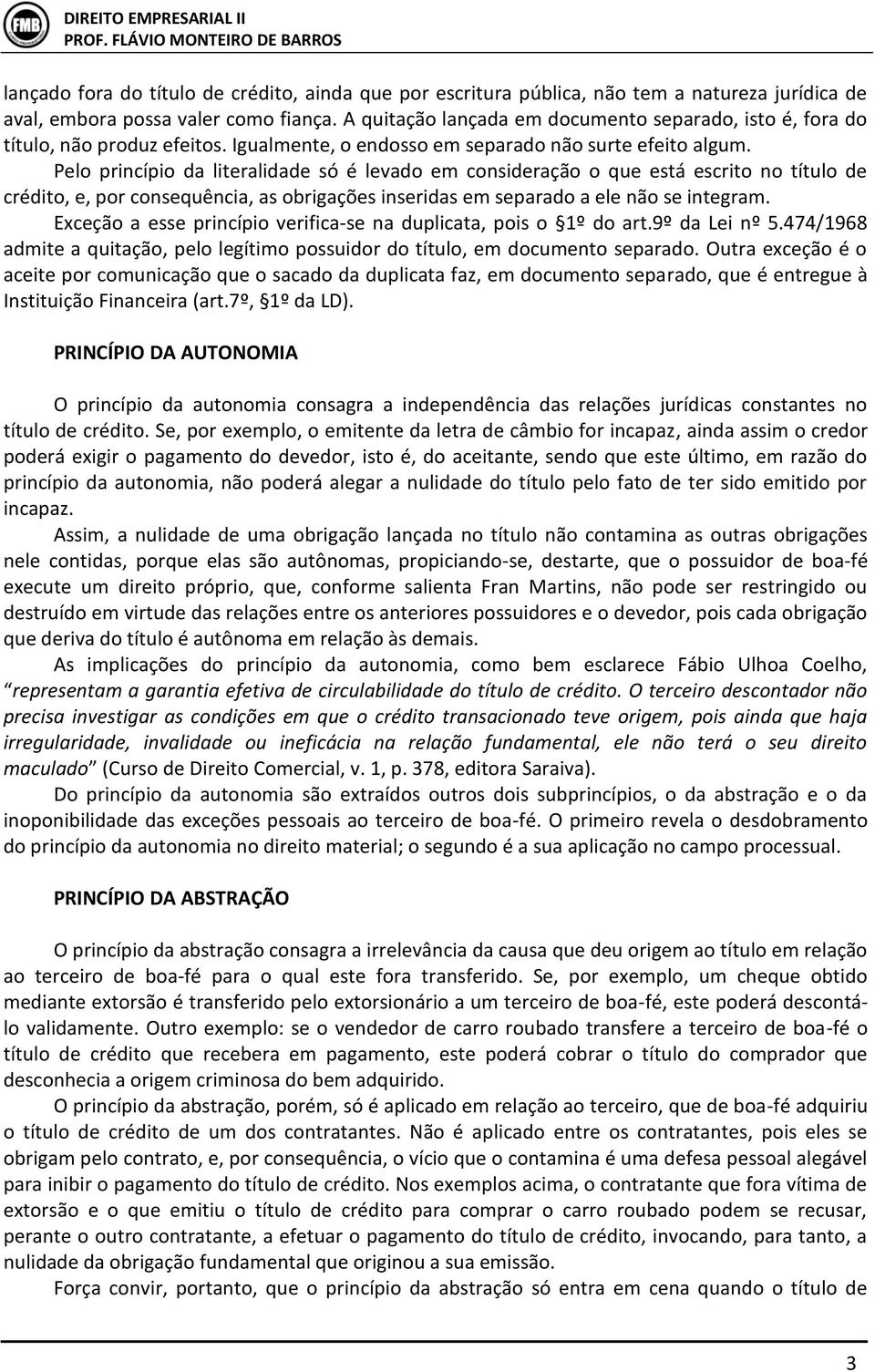 Pelo princípio da literalidade só é levado em consideração o que está escrito no título de crédito, e, por consequência, as obrigações inseridas em separado a ele não se integram.