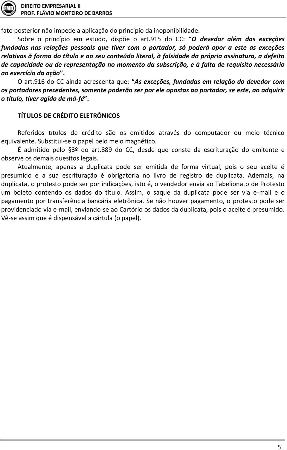 própria assinatura, a defeito de capacidade ou de representação no momento da subscrição, e à falta de requisito necessário ao exercício da ação. O art.