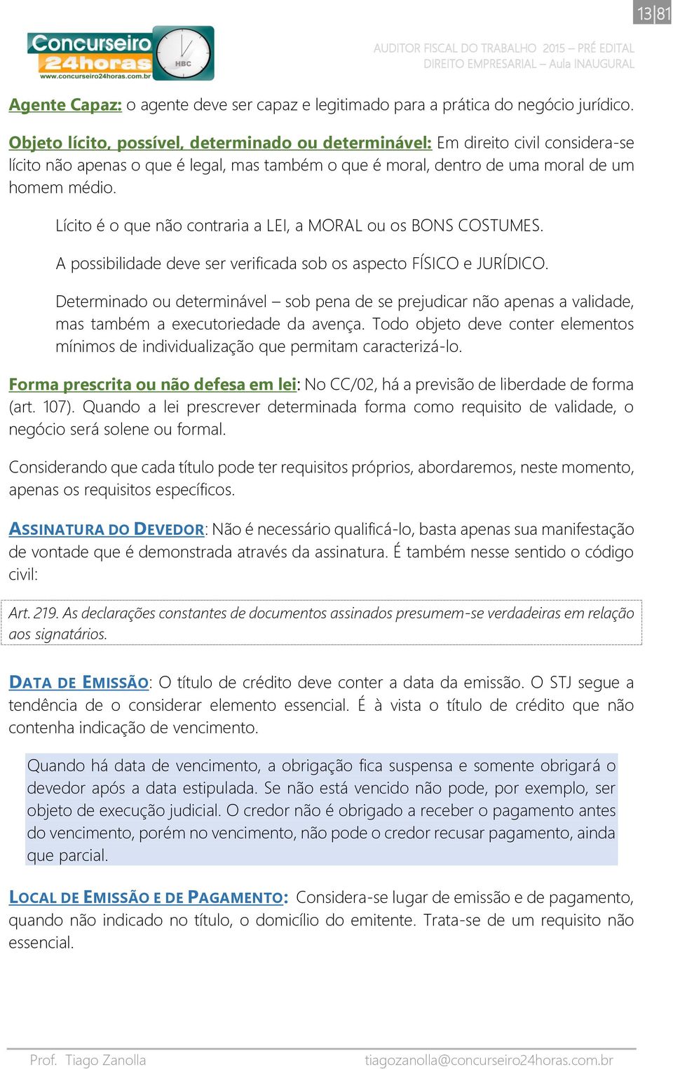 Lícito é o que não contraria a LEI, a MORAL ou os BONS COSTUMES. A possibilidade deve ser verificada sob os aspecto FÍSICO e JURÍDICO.