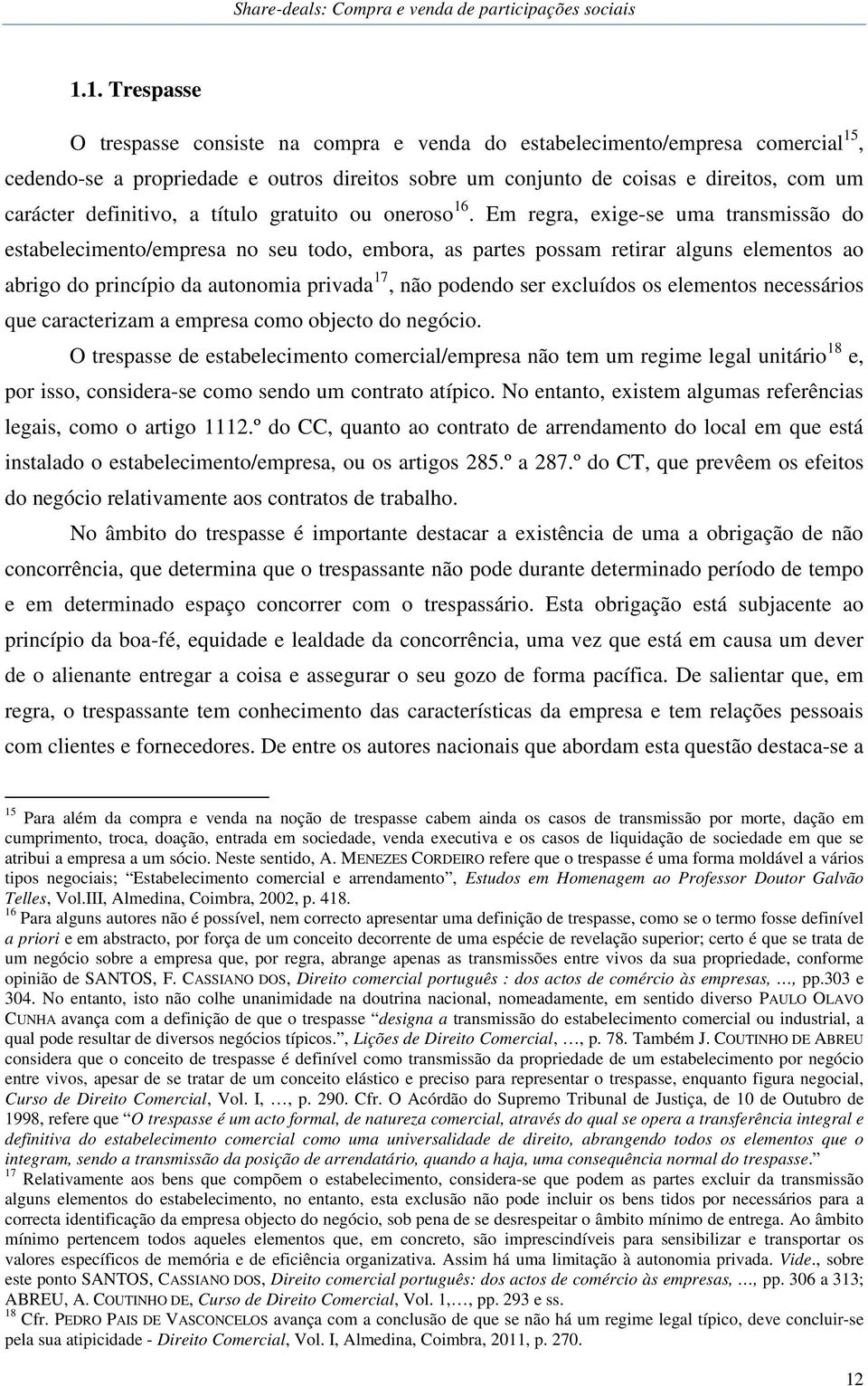 Em regra, exige-se uma transmissão do estabelecimento/empresa no seu todo, embora, as partes possam retirar alguns elementos ao abrigo do princípio da autonomia privada 17, não podendo ser excluídos