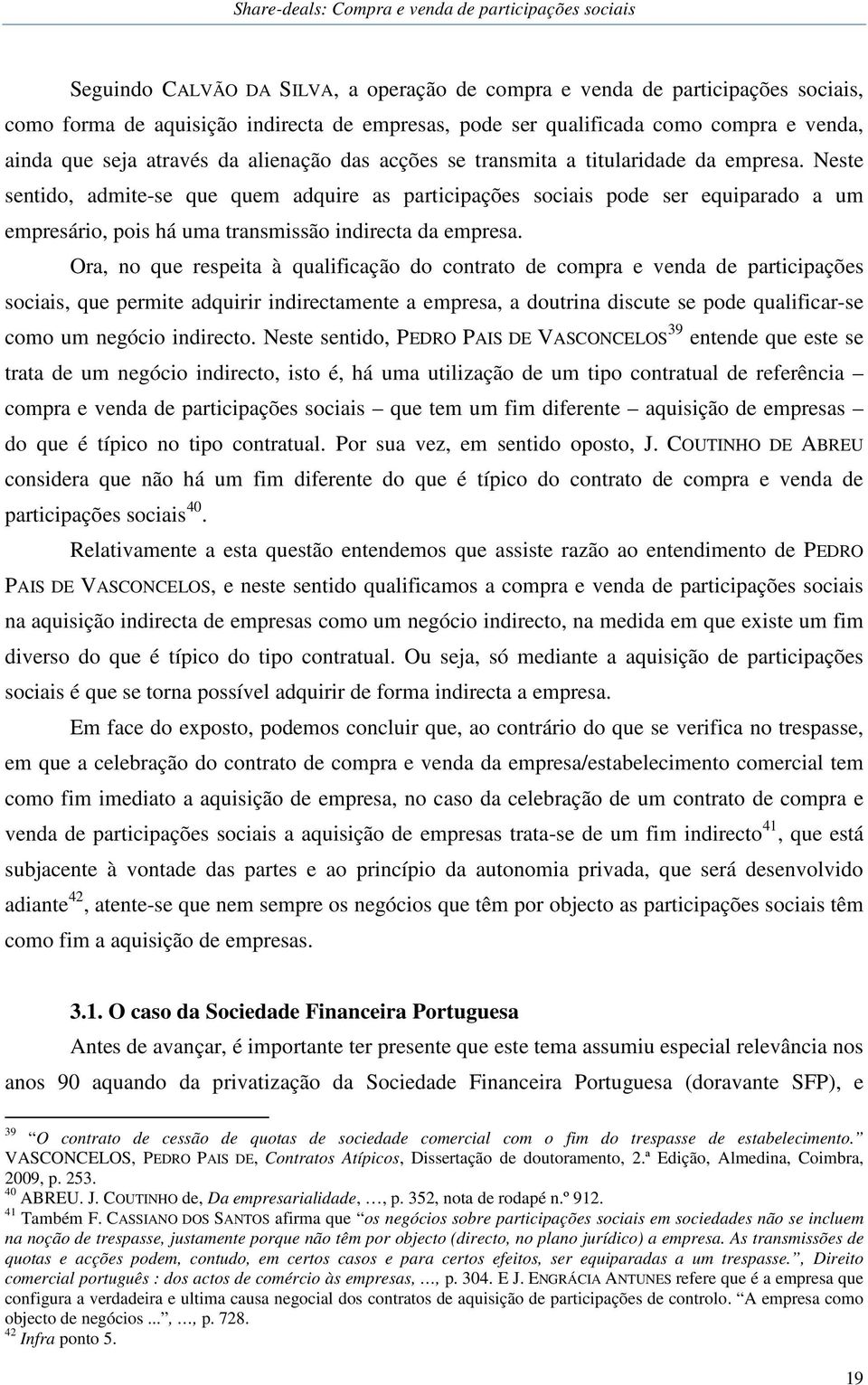 Neste sentido, admite-se que quem adquire as participações sociais pode ser equiparado a um empresário, pois há uma transmissão indirecta da empresa.