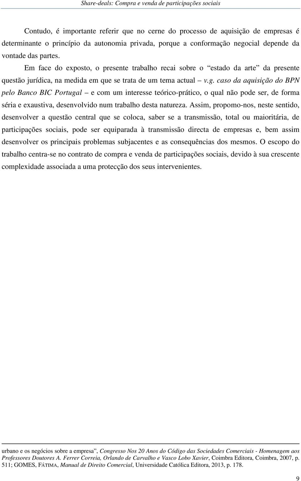 caso da aquisição do BPN pelo Banco BIC Portugal e com um interesse teórico-prático, o qual não pode ser, de forma séria e exaustiva, desenvolvido num trabalho desta natureza.