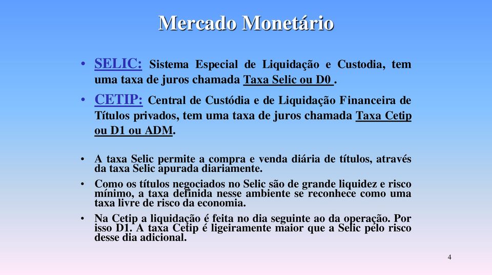 A taxa Selic permite a compra e venda diária de títulos, através da taxa Selic apurada diariamente.