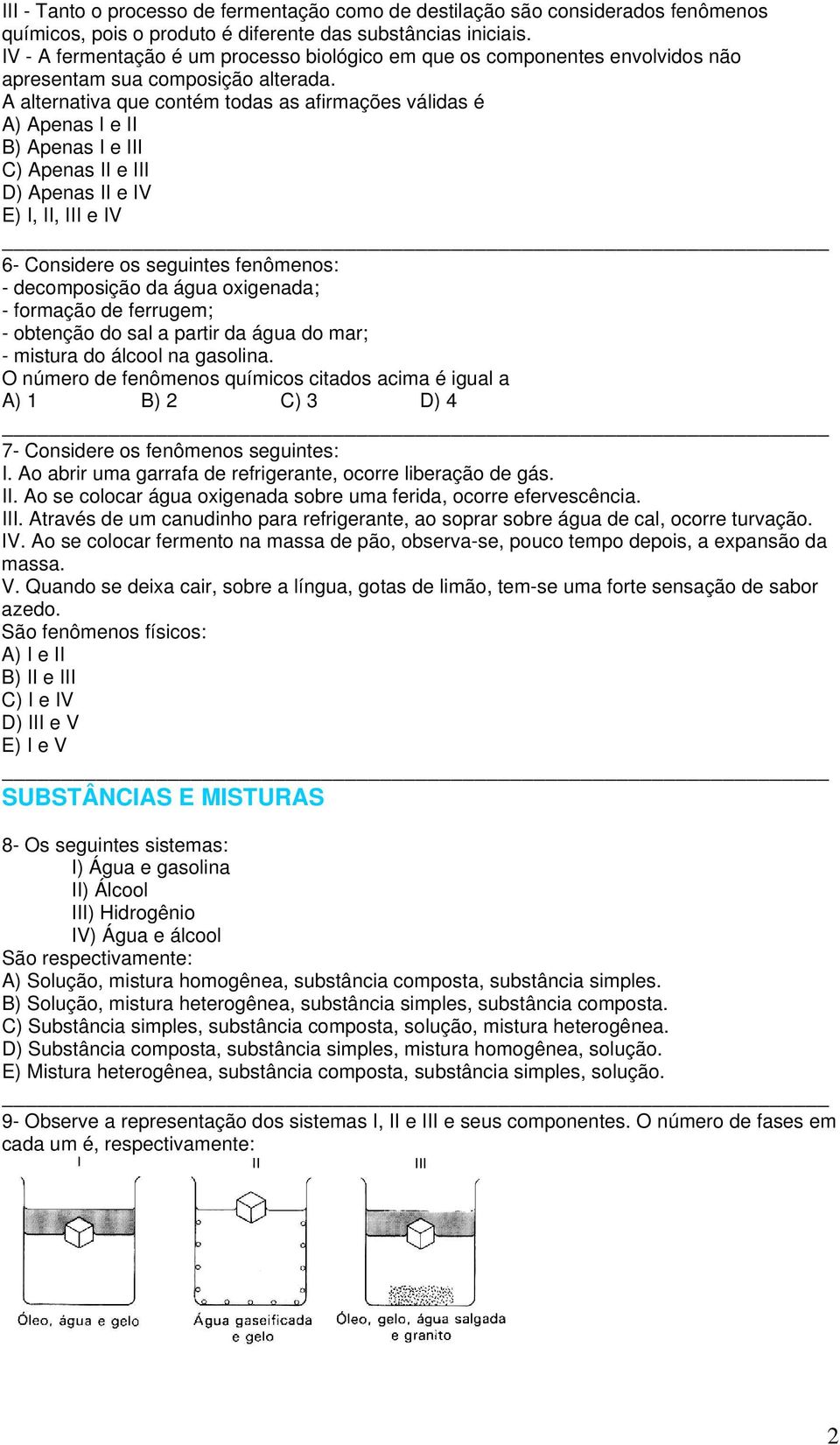 A alternativa que contém todas as afirmações válidas é A) Apenas I e II B) Apenas I e III C) Apenas II e III D) Apenas II e IV E) I, II, III e IV 6- Considere os seguintes fenômenos: - decomposição