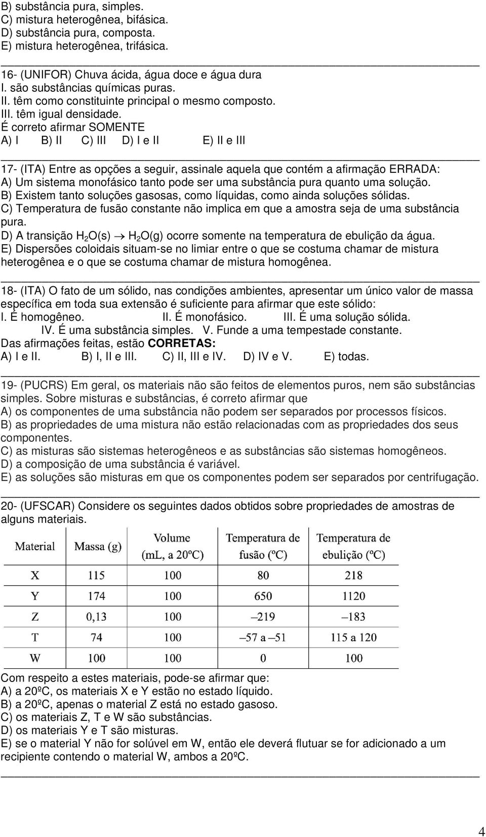 É correto afirmar SOMENTE A) I B) II C) III D) I e II E) II e III 17- (ITA) Entre as opções a seguir, assinale aquela que contém a afirmação ERRADA: A) Um sistema monofásico tanto pode ser uma