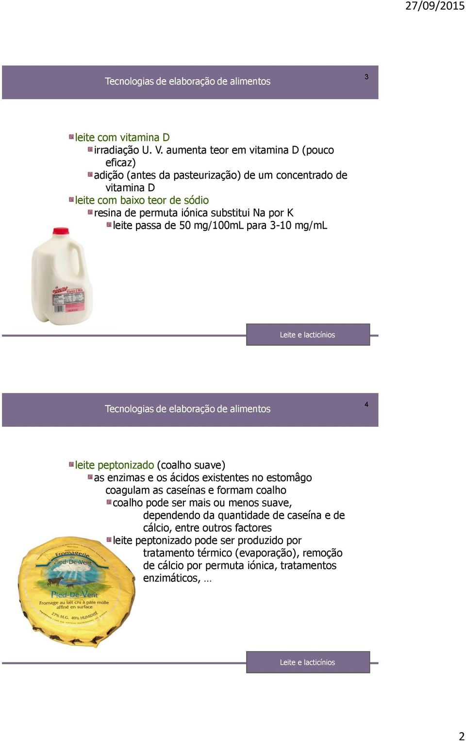 iónica substitui Na por K leite passa de 50 mg/100ml para 3-10 mg/ml 4 leite peptonizado (coalho suave) as enzimas e os ácidos existentes no estomâgo