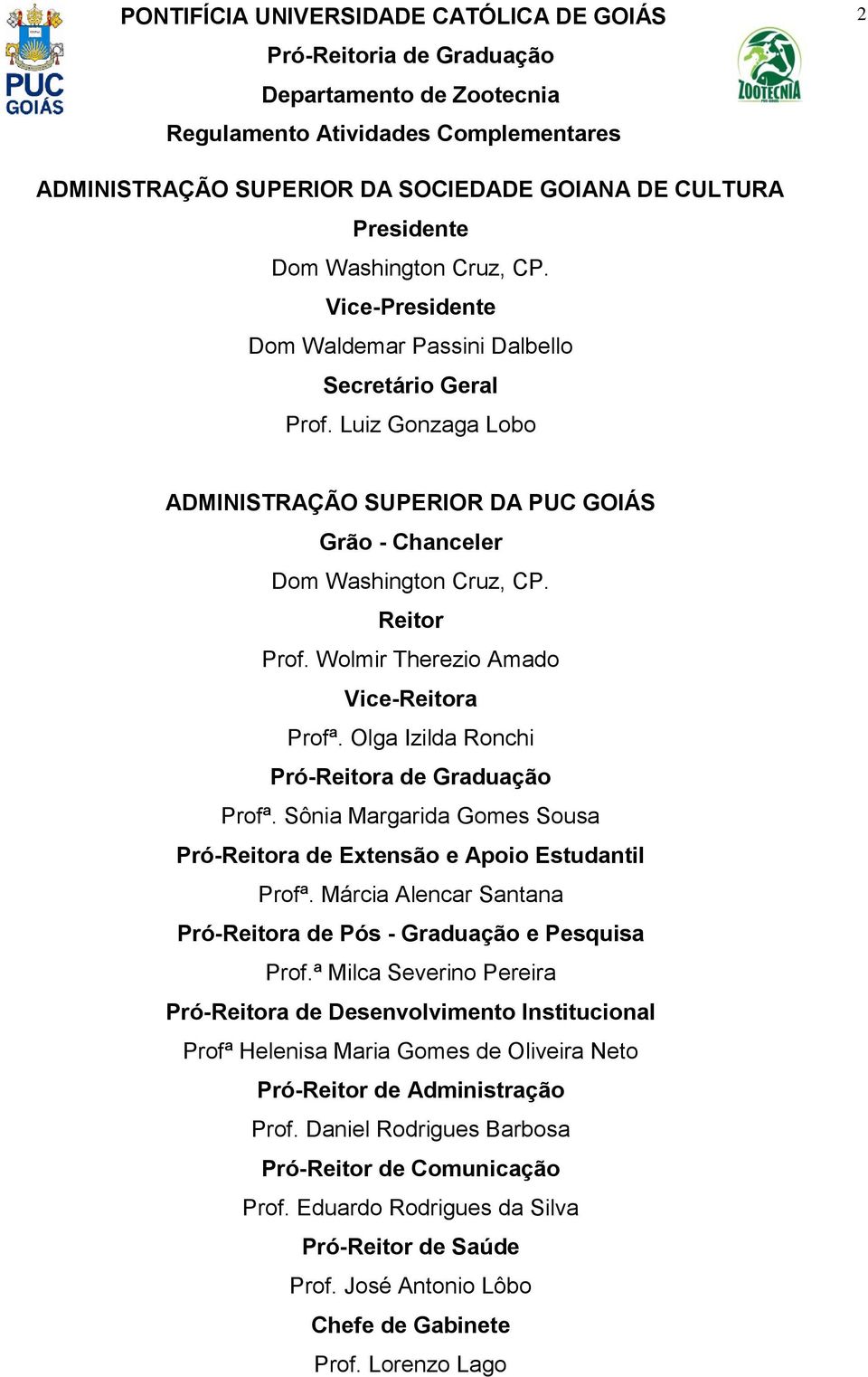 Olga Izilda Ronchi Pró-Reitora de Graduação Profª. Sônia Margarida Gomes Sousa Pró-Reitora de Extensão e Apoio Estudantil Profª. Márcia Alencar Santana Pró-Reitora de Pós - Graduação e Pesquisa Prof.