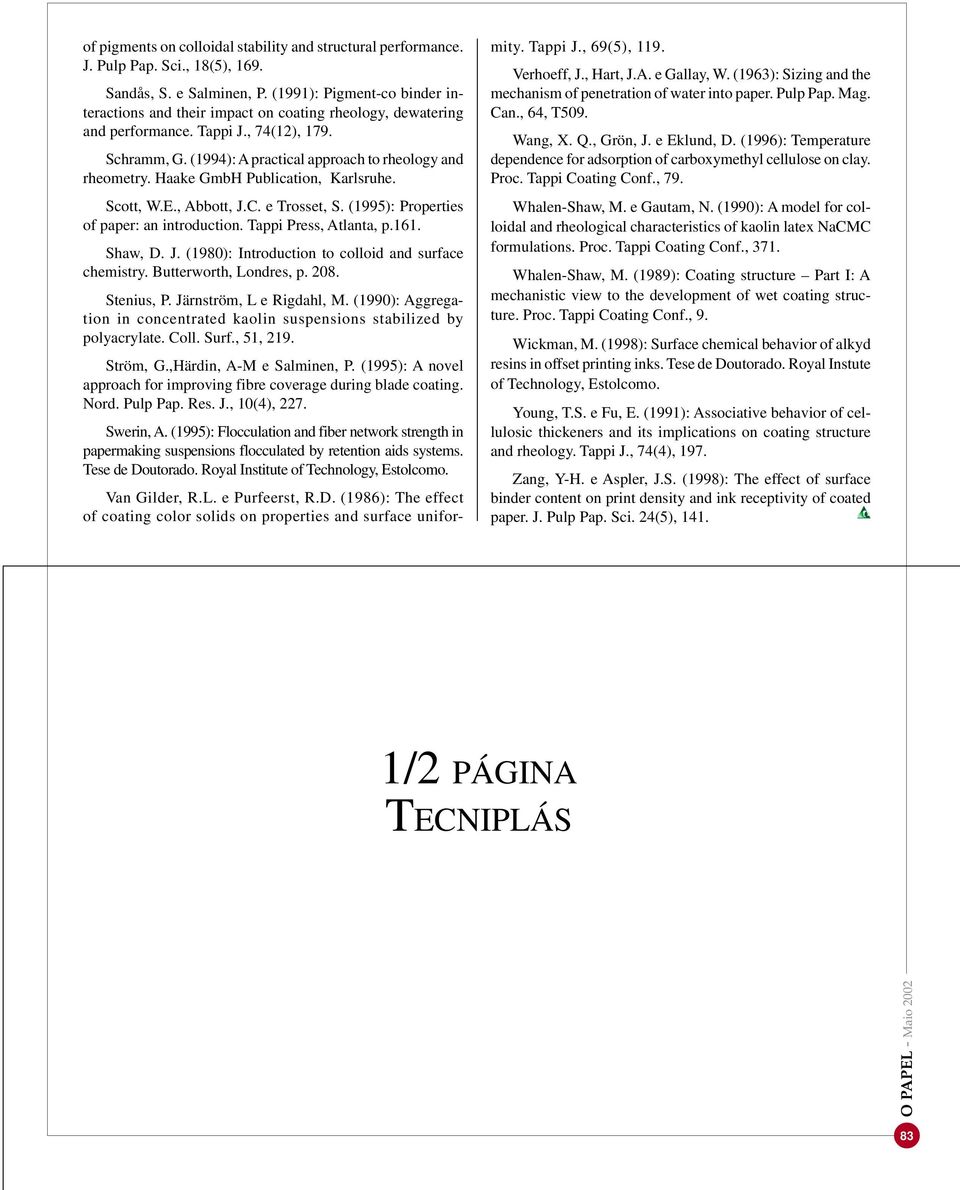 Haake GmbH Publication, Karlsruhe. Scott, W.E., Abbott, J.C. e Trosset, S. (1995): Properties of paper: an introduction. Tappi Press, Atlanta, p.161. Shaw, D. J. (1980): Introduction to colloid and surface chemistry.