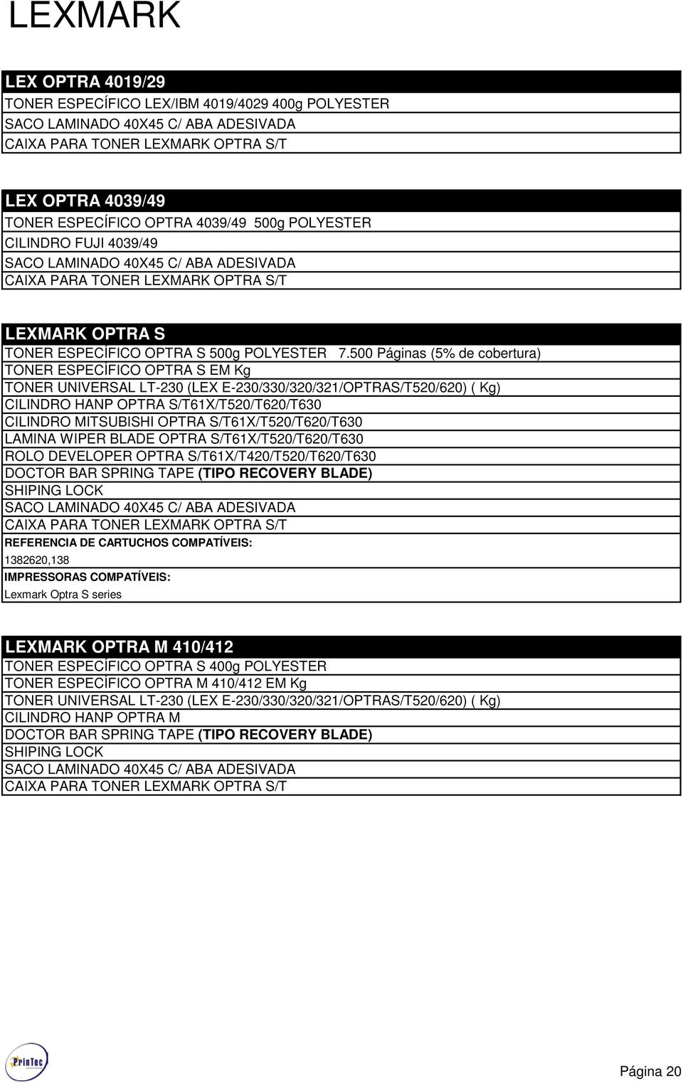 500 Páginas (5% de cobertura) TONER ESPECÍFICO OPTRA S EM Kg TONER UNIVERSAL LT-230 (LEX E-230/330/320/321/OPTRAS/T520/620) ( Kg) CILINDRO HANP OPTRA S/T61X/T520/T620/T630 CILINDRO MITSUBISHI OPTRA