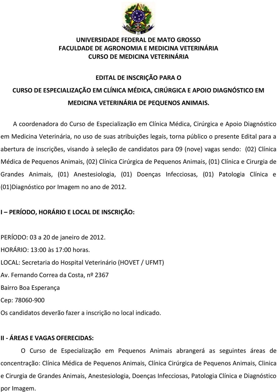 A coordenadora do Curso de Especialização em Clínica Médica, Cirúrgica e Apoio Diagnóstico em Medicina Veterinária, no uso de suas atribuições legais, torna público o presente Edital para a abertura