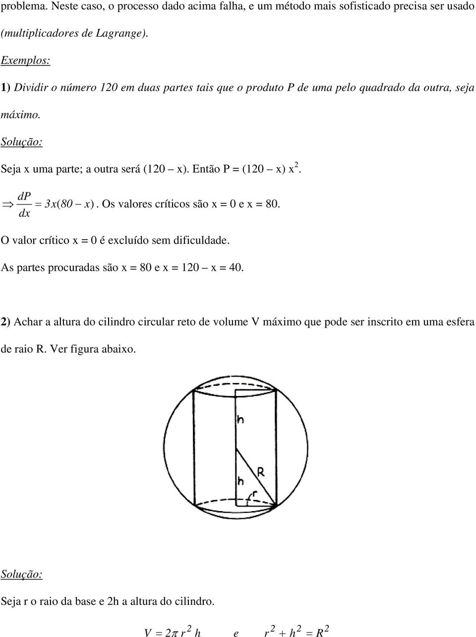 Então P (10 x. dp 3x( 80. Os valores críticos são x 0 e x 80. dx O valor crítico x 0 é excluído sem dificuldade. As partes procuradas são x 80 e x 10 x 40.