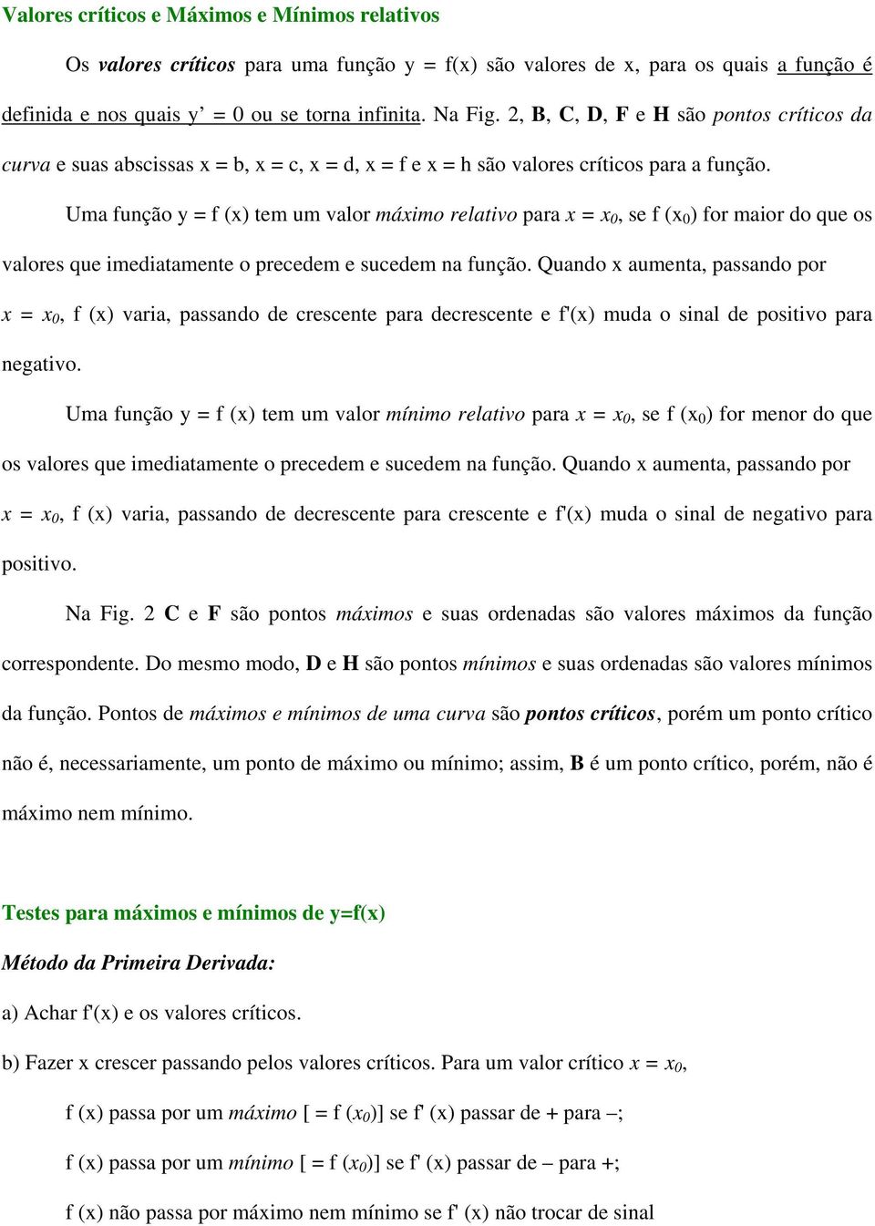 Uma função y f ( tem um valor máximo relativo para x x 0, se f (x 0 ) for maior do que os valores que imediatamente o precedem e sucedem na função.