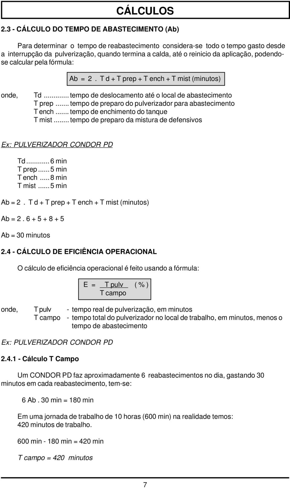 pondose calcular pela fórmula: Ab =. T d + T prep + T ench + T mist (minutos) on, Td... tempo slocamento até o local abastecimento T prep... tempo preparo do pulverizador para abastecimento T ench.