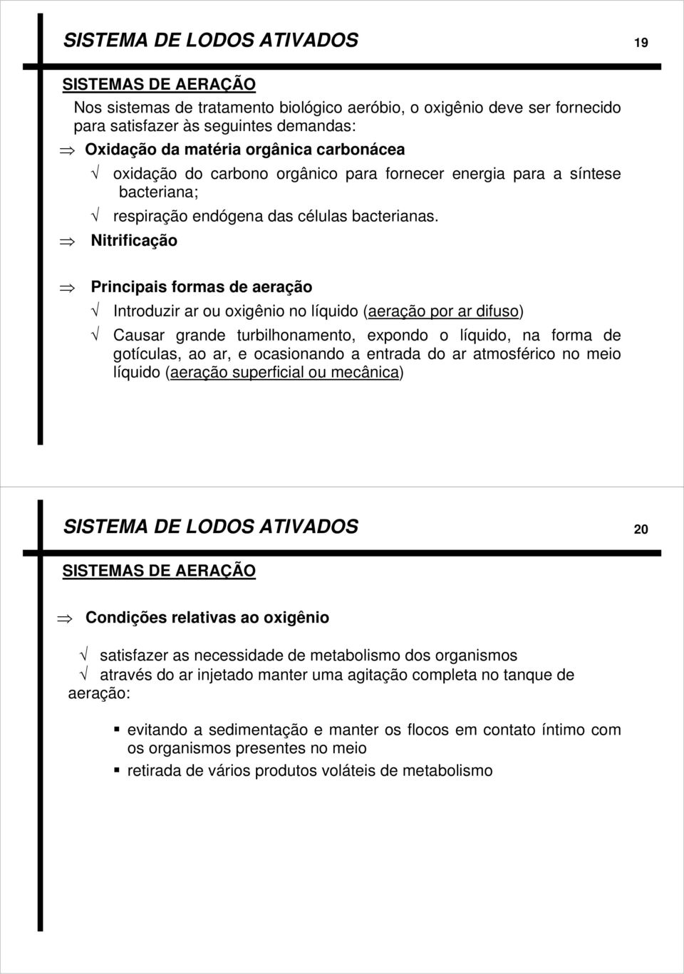 Nitrificação Principais formas de aeração Introduzir ar ou oxigênio no líquido (aeração por ar difuso) Causar grande turbilhonamento, pondo o líquido, na forma de gotículas, ao ar, e ocasionando a