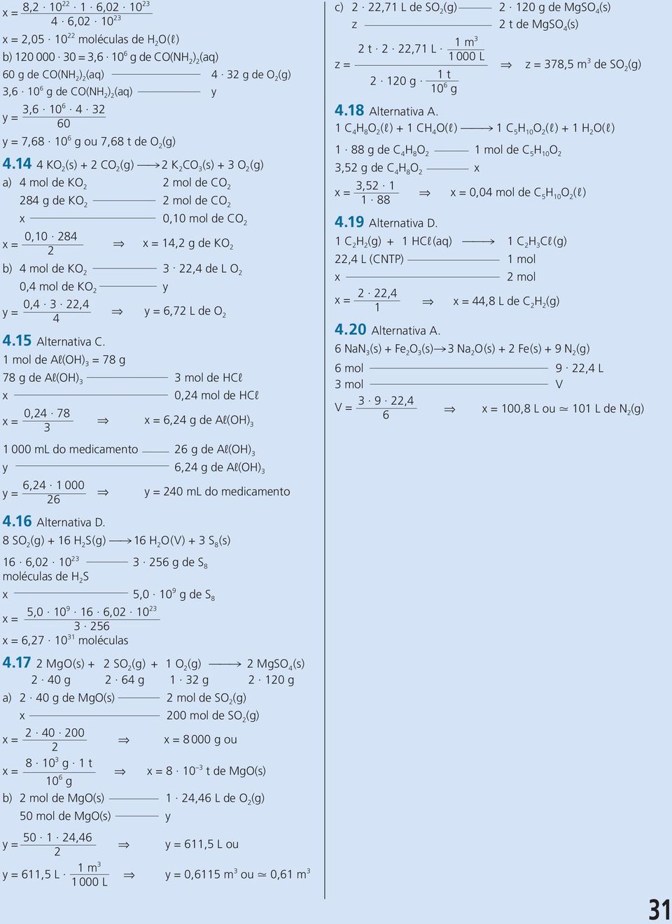 14 4 KO 2 (s) + 2 CO 2 (g) * ( 2 K 2 CO 3 (s) + 3 O 2 (g) a) 4 mol de KO 2 2 mol de CO 2 284 g de KO 2 2 mol de CO 2 0,10 mol de CO 2 = 0,10 284 2 V = 14,2 g de KO 2 b) 4 mol de KO 2 3.