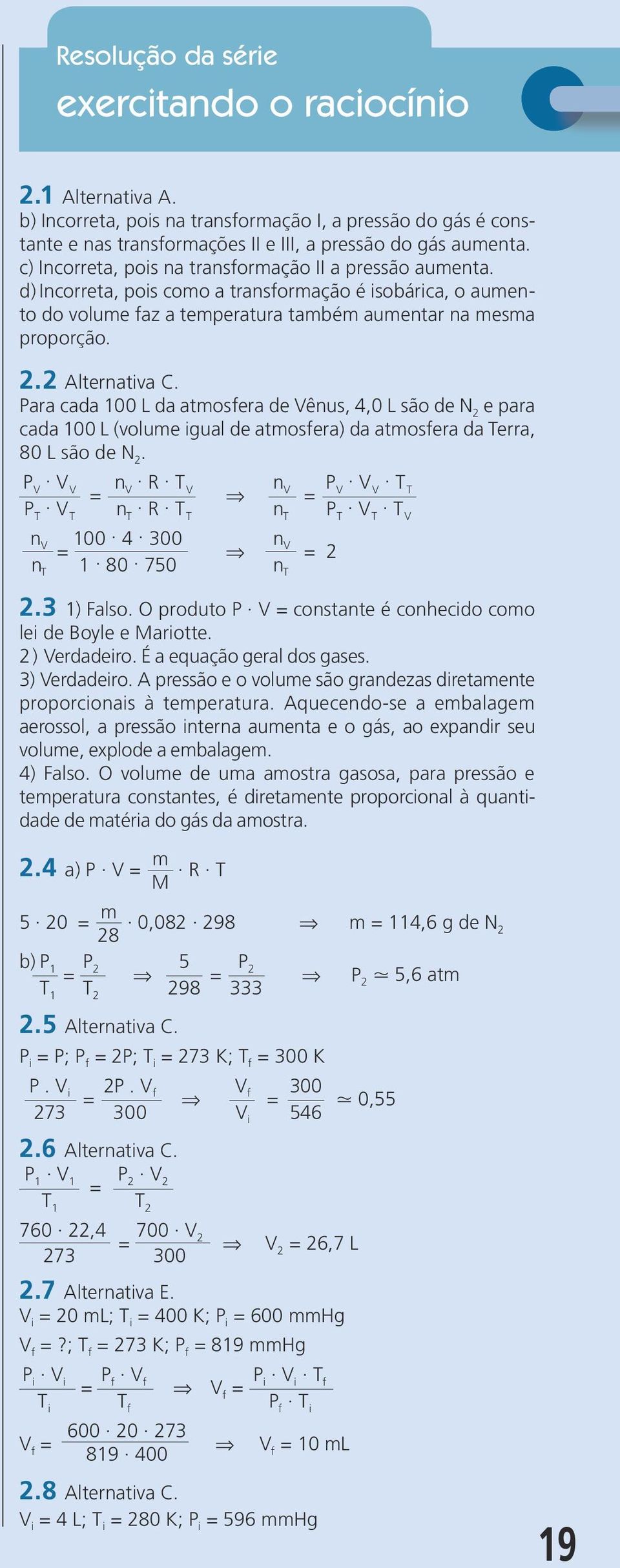 2 Alternativa C. Para cada 100 L da atmosfera de Vênus, 4,0 L são de N 2 e para cada 100 L (volume igual de atmosfera) da atmosfera da Terra, 80 L são de N 2. P. V V V n. = V R. T V V n V P. = V V.