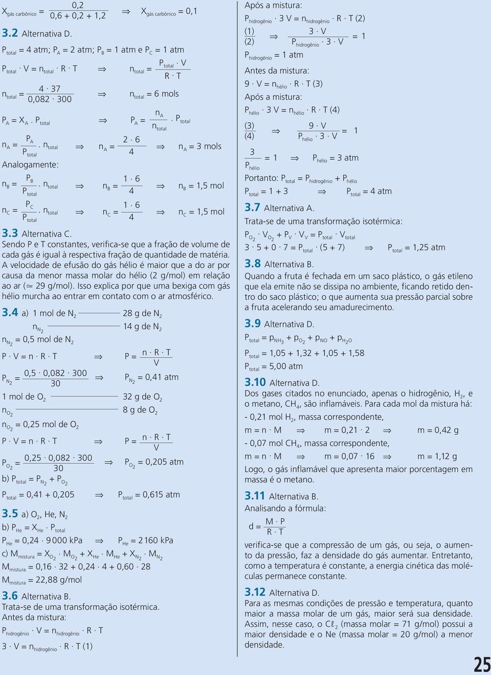 P total n A = 3 mols n B = P B. ntotal V n B = 1. 6 P total 4 V n B = 1,5 mol n C = P C. ntotal V n C = 1. 6 P total 4 V n C = 1,5 mol 3.3 Alternativa C.