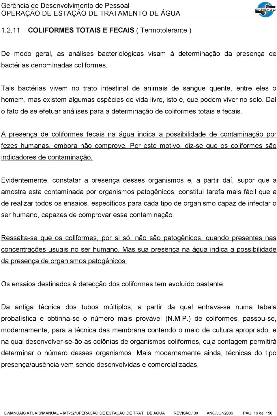 Daí o fato de se efetuar análises para a determinação de coliformes totais e fecais.