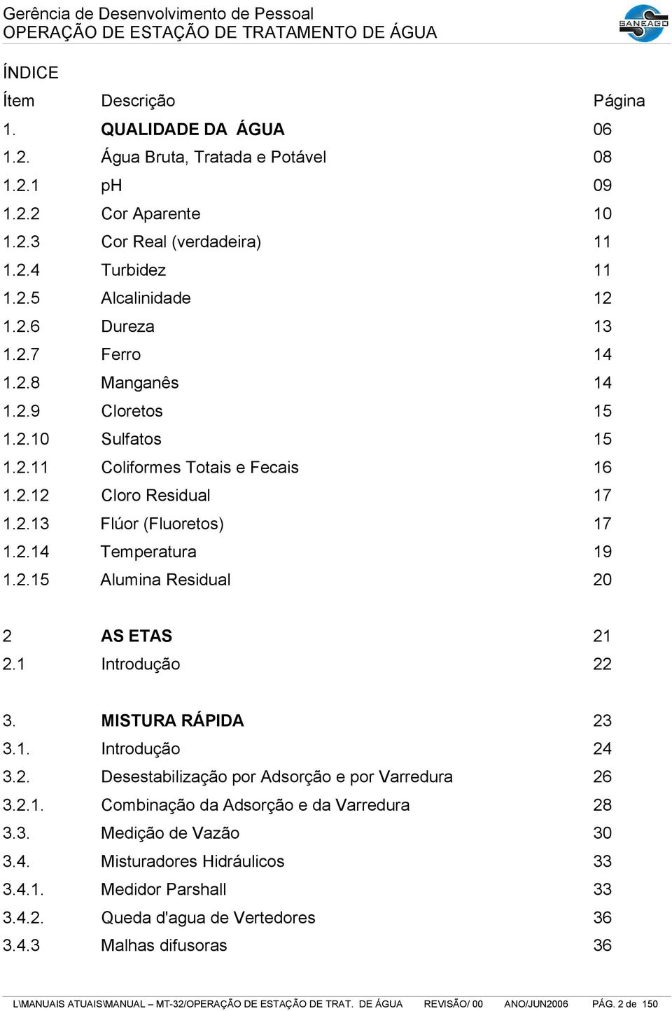 2.15 Alumina Residual 20 2 AS ETAS 21 2.1 Introdução 22 3. MISTURA RÁPIDA 23 3.1. Introdução 24 3.2. Desestabilização por Adsorção e por Varredura 26 3.2.1. Combinação da Adsorção e da Varredura 28 3.