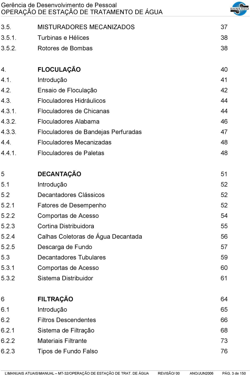 2 Decantadores Clássicos 52 5.2.1 Fatores de Desempenho 52 5.2.2 Comportas de Acesso 54 5.2.3 Cortina Distribuidora 55 5.2.4 Calhas Coletoras de Água Decantada 56 5.2.5 Descarga de Fundo 57 5.