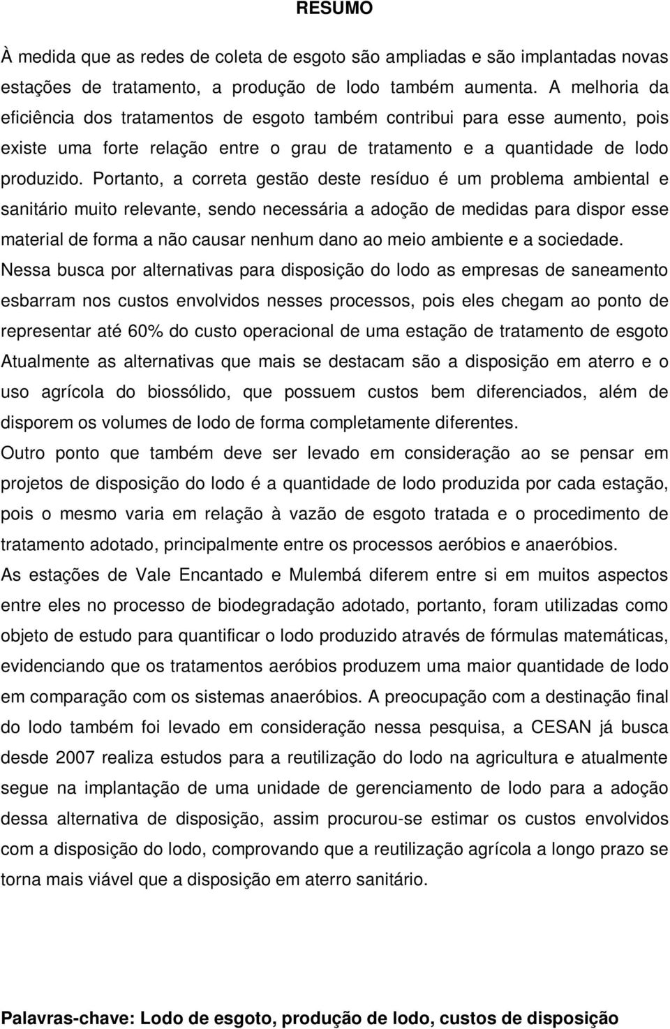 Portanto, a correta gestão deste resíduo é um problema ambiental e sanitário muito relevante, sendo necessária a adoção de medidas para dispor esse material de forma a não causar nenhum dano ao meio