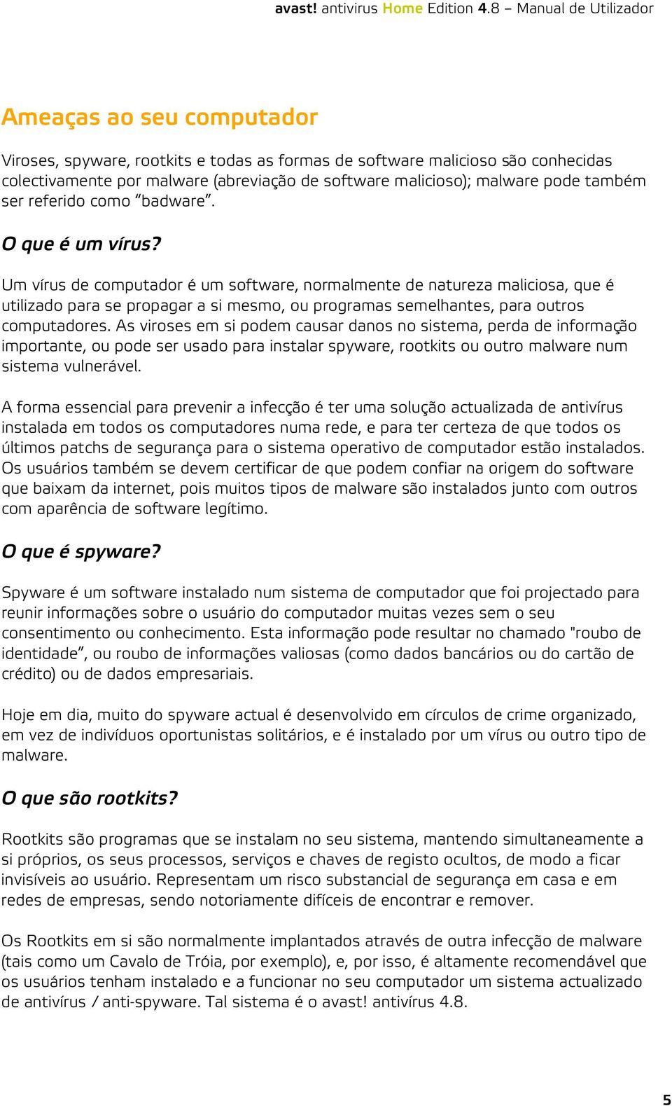 Um vírus de computador é um software, normalmente de natureza maliciosa, que é utilizado para se propagar a si mesmo, ou programas semelhantes, para outros computadores.