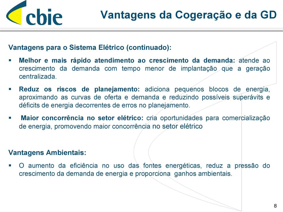 Reduz os riscos de planejamento: adiciona pequenos blocos de energia, aproximando as curvas de oferta e demanda e reduzindo possíveis superávits e déficits de energia decorrentes de