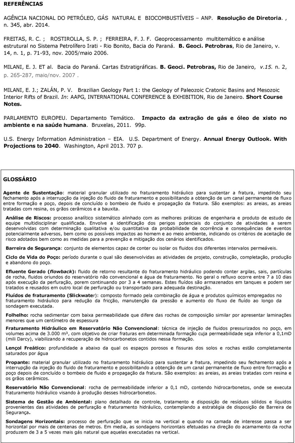 Petrobras, Rio de Janeiro, v. 14, n. 1, p. 71-93, nov. 2005/maio 2006. MILANI, E. J. ET al. Bacia do Paraná. Cartas Estratigráficas. B. Geoci. Petrobras, Rio de Janeiro, v.15. n. 2, p.