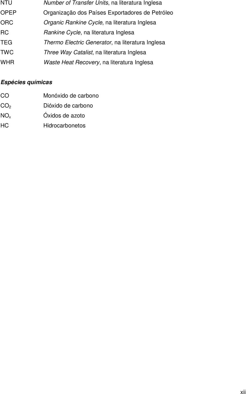 Generator, na literatura Inglesa Three Way Catalist, na literatura Inglesa Waste Heat Recovery, na literatura