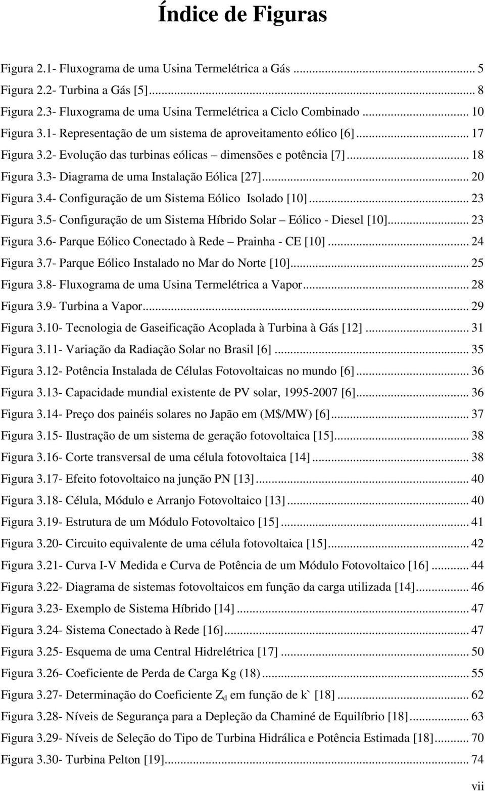 .. 20 Figura 3.4- Configuração de um Sistema Eólico Isolado [10]... 23 Figura 3.5- Configuração de um Sistema Híbrido Solar Eólico - Diesel [10]... 23 Figura 3.6- Parque Eólico Conectado à Rede Prainha - CE [10].