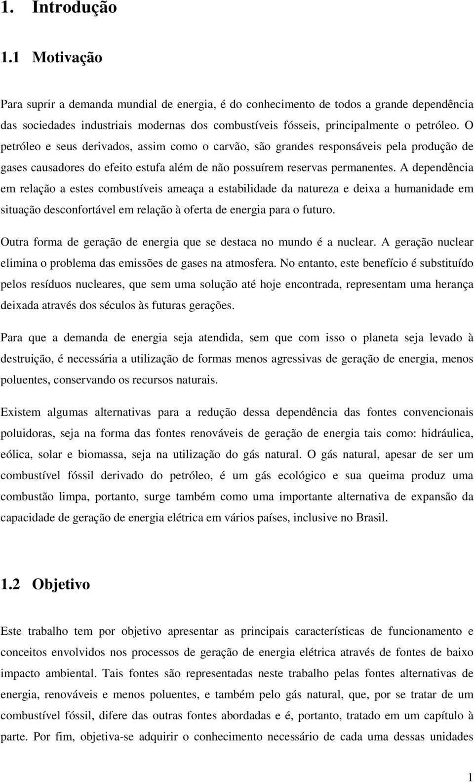 O petróleo e seus derivados, assim como o carvão, são grandes responsáveis pela produção de gases causadores do efeito estufa além de não possuírem reservas permanentes.