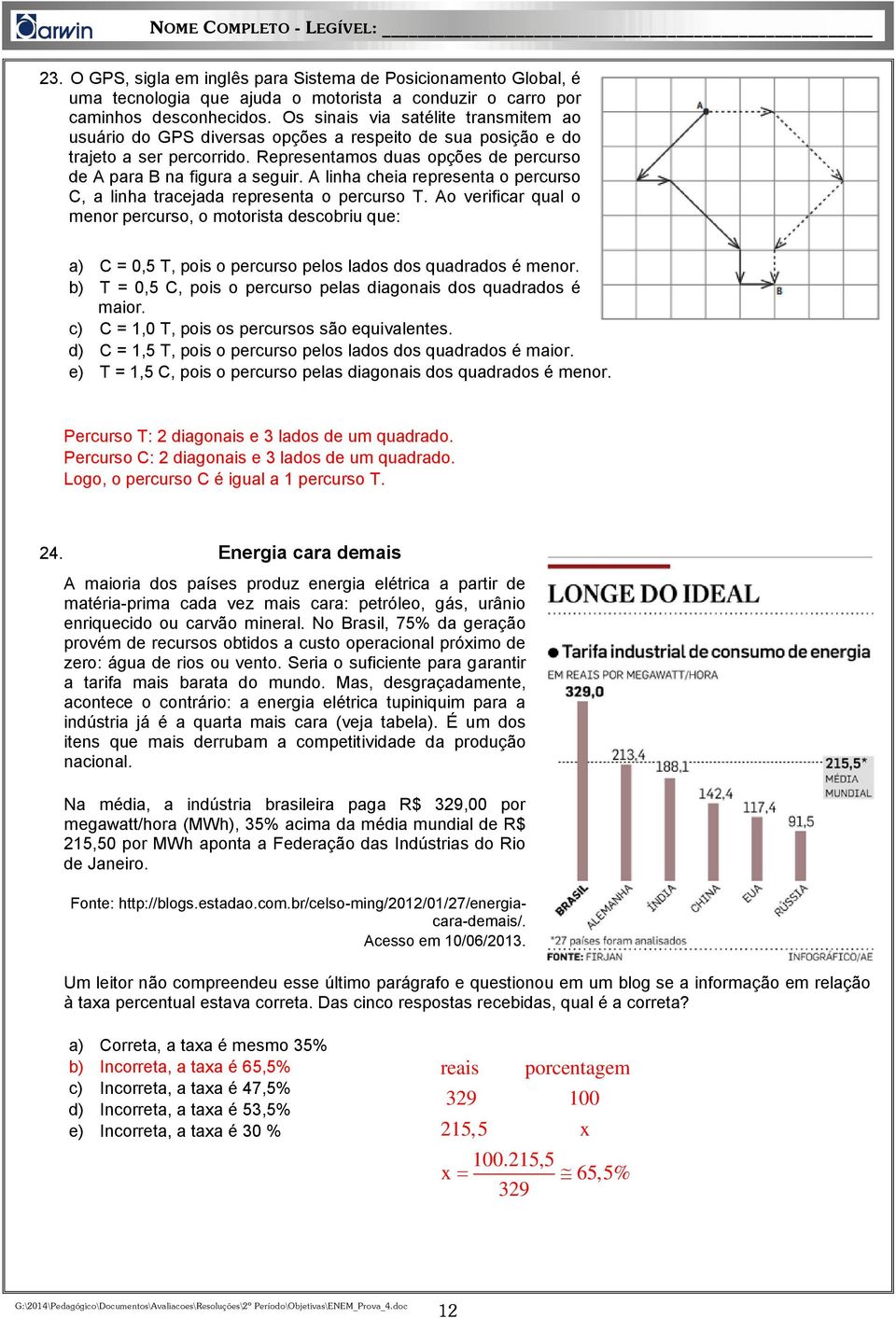 A linha cheia representa o percurso C, a linha tracejada representa o percurso T.