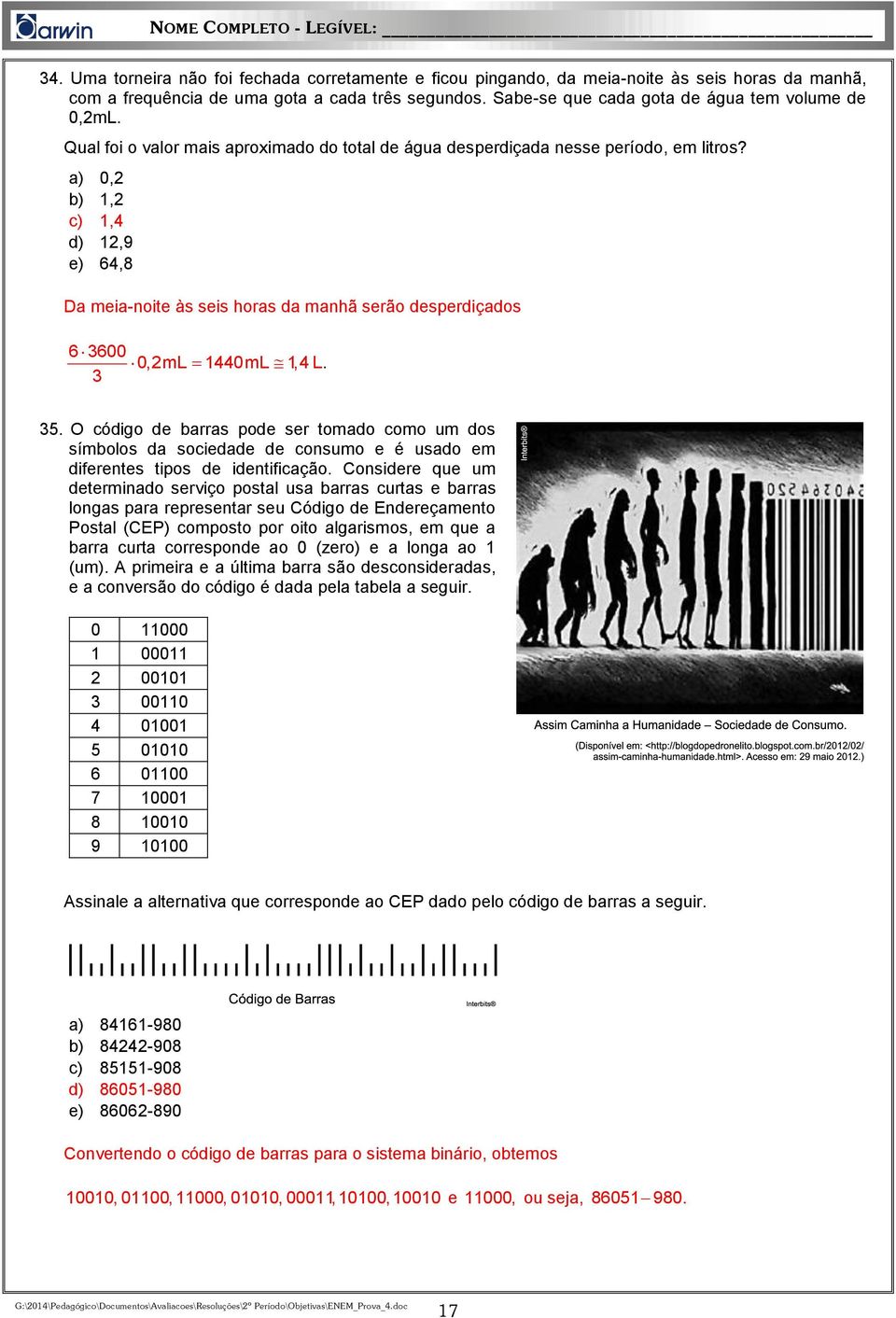 a) 0,2 b) 1,2 c) 1,4 d) 12,9 e) 64,8 Da meia-noite às seis horas da manhã serão desperdiçados 6 3600 0,2mL 1440mL 1,4 L. 3 35.