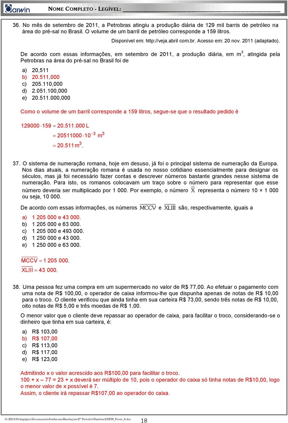 De acordo com essas informações, em setembro de 2011, a produção diária, em m 3, atingida pela Petrobras na área do pré-sal no Brasil foi de a) 20,511 b) 20.511,000 c) 205.1,000 d) 2.051.0,000 e) 20.