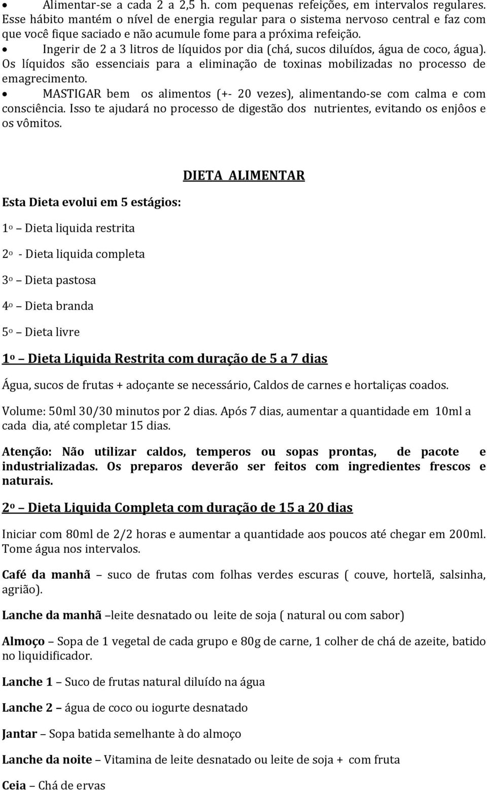 Ingerir de 2 a 3 litros de líquidos por dia (chá, sucos diluídos, água de coco, água). Os líquidos são essenciais para a eliminação de toxinas mobilizadas no processo de emagrecimento.