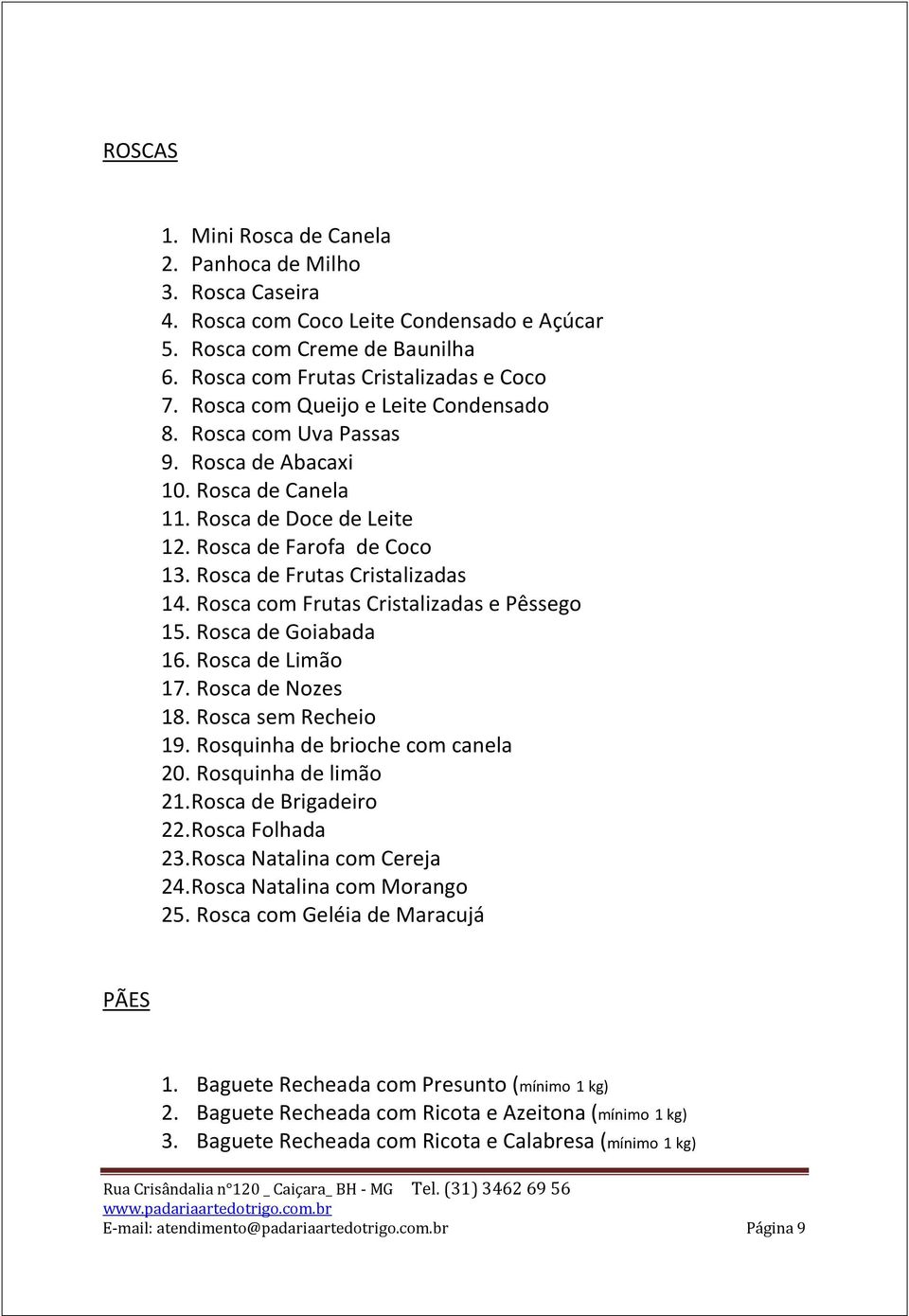 Rosca com Frutas Cristalizadas e Pêssego 15. Rosca de Goiabada 16. Rosca de Limão 17. Rosca de Nozes 18. Rosca sem Recheio 19. Rosquinha de brioche com canela 20. Rosquinha de limão 21.