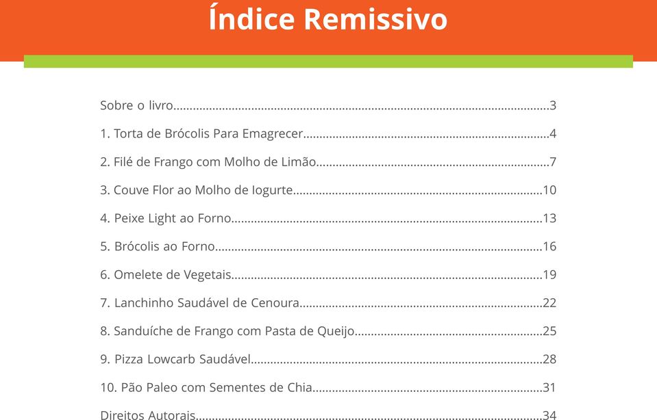 ..13 5. Brócolis ao Forno...16 6. Omelete de Vegetais...19 7. Lanchinho Saudável de Cenoura...22 8.