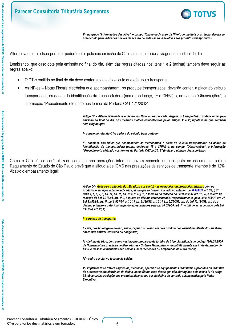 Lembrando, que caso opte pela emissão no final do dia, além das regras citadas nos itens 1 e 2 (acima) também deve seguir as regras abaixo: O CT-e emitido no final do dia deve conter a placa do