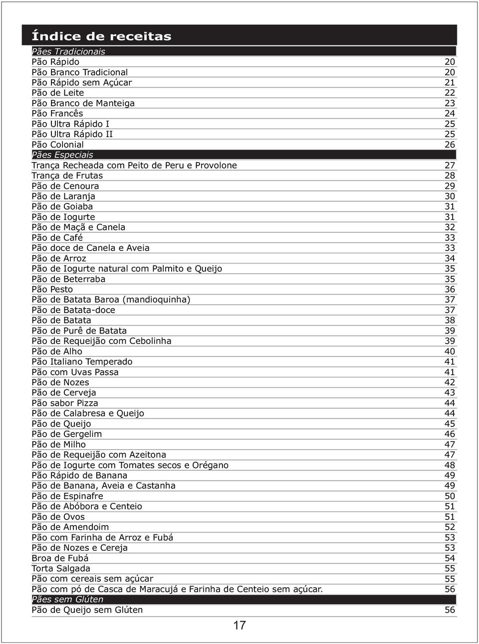 Arroz Pão de Iogurte natural com Palmito e Queijo Pão de Beterraba Pão Pesto Pão de Batata Baroa (mandioquinha) Pão de Batata-doce Pão de Batata Pão de Purê de Batata Pão de Requeijão com Cebolinha