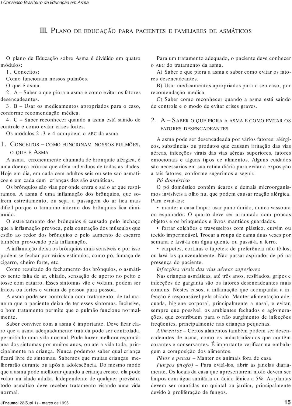 C Saber reconhecer quando a asma está saindo de controle e como evitar crises fortes. Os módulos 2,3 e 4 compõem o ABC da asma. 1.