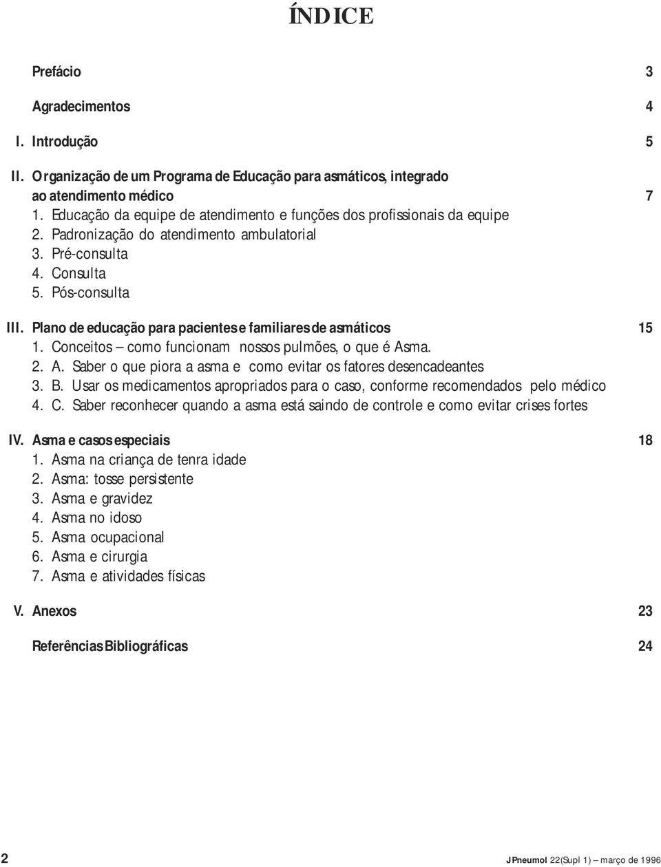 Plano de educação para pacientes e familiares de asmáticos 15 1. Conceitos como funcionam nossos pulmões, o que é Asma. 2. A. Saber o que piora a asma e como evitar os fatores desencadeantes 3. B.