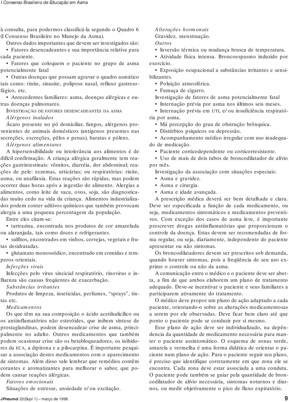 Fatores que coloquem o paciente no grupo de asma potencialmente fatal Outras doenças que possam agravar o quadro asmático tais como: rinite, sinusite, polipose nasal, refluxo gastresofágico, etc.