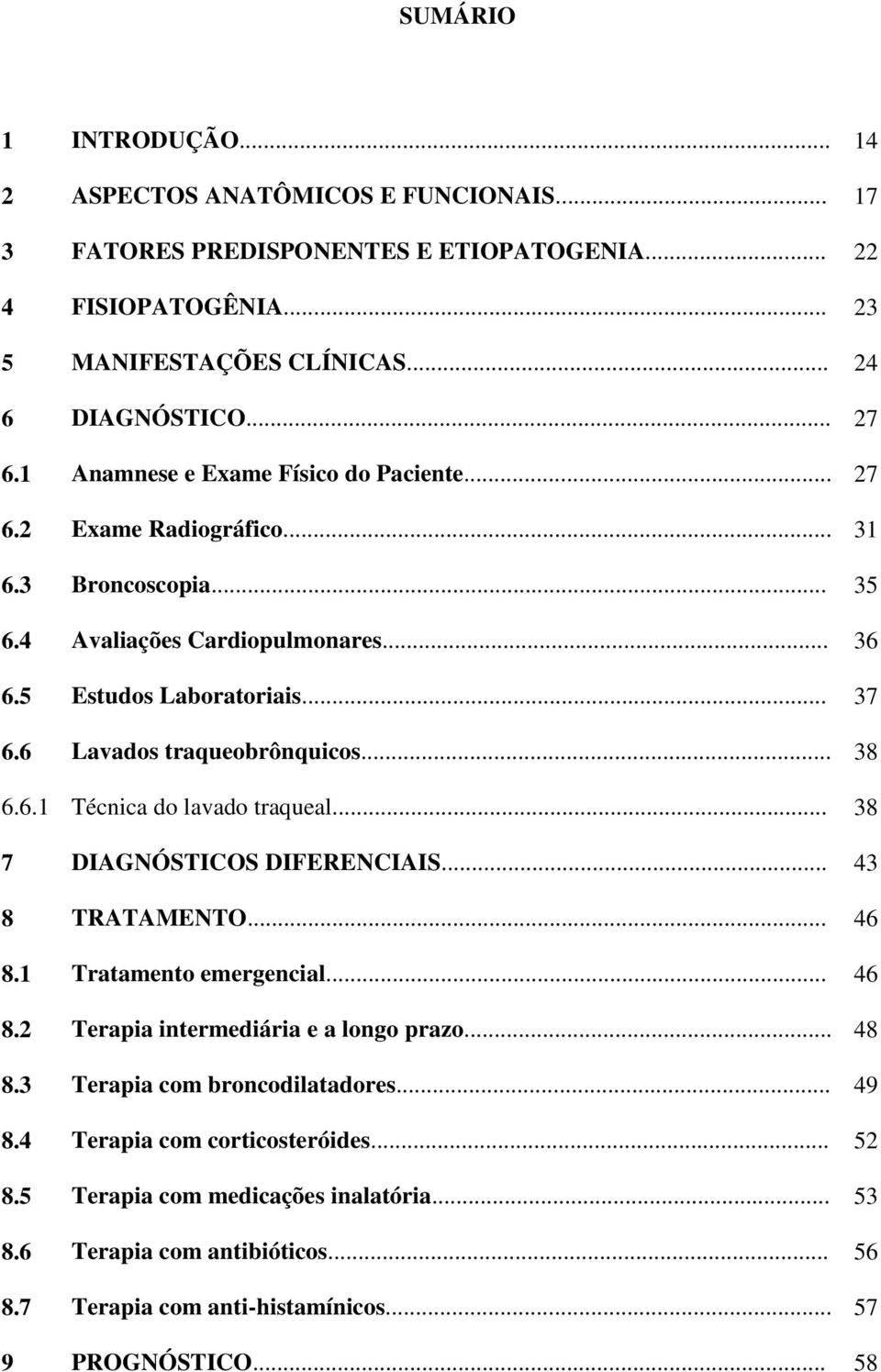 .. 38 6.6.1 Técnica do lavado traqueal... 38 7 DIAGNÓSTICOS DIFERENCIAIS... 43 8 TRATAMENTO... 46 8.1 Tratamento emergencial... 46 8.2 Terapia intermediária e a longo prazo... 48 8.