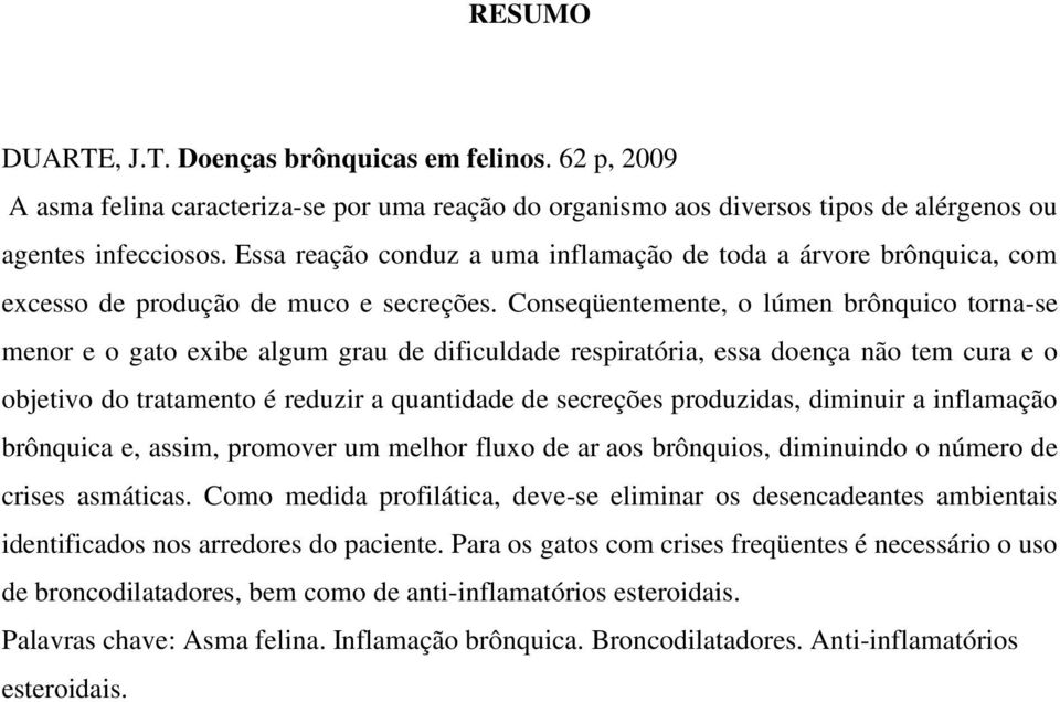 Conseqüentemente, o lúmen brônquico torna-se menor e o gato exibe algum grau de dificuldade respiratória, essa doença não tem cura e o objetivo do tratamento é reduzir a quantidade de secreções