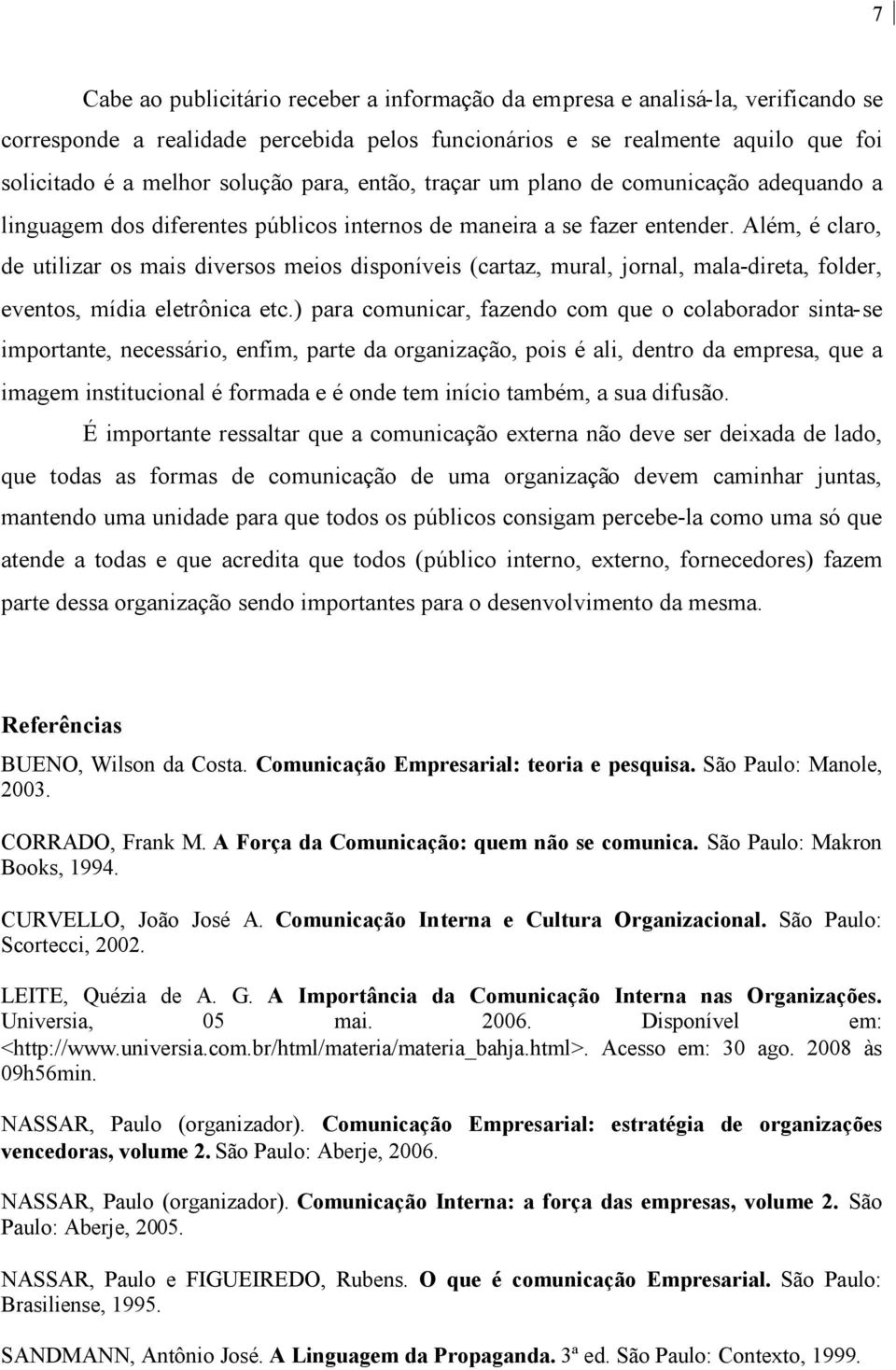 Além, é claro, de utilizar os mais diversos meios disponíveis (cartaz, mural, jornal, mala-direta, folder, eventos, mídia eletrônica etc.