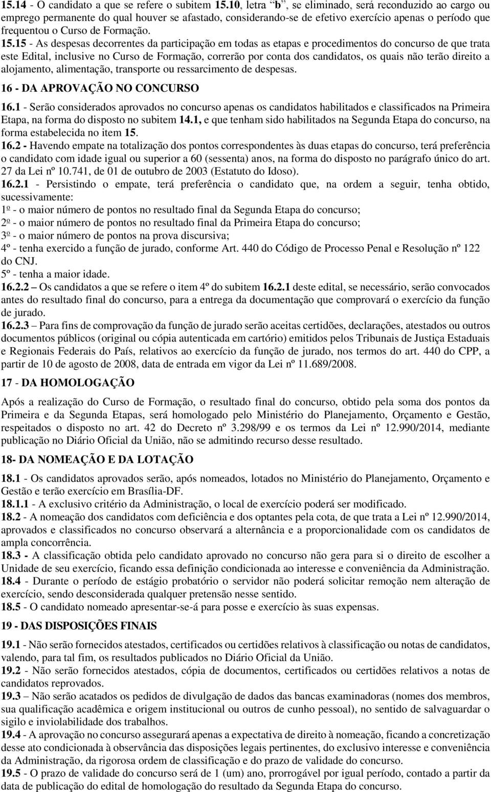 15 - As despesas decorrentes da participação em todas as etapas e procedimentos do concurso de que trata este Edital, inclusive no Curso de Formação, correrão por conta dos candidatos, os quais não